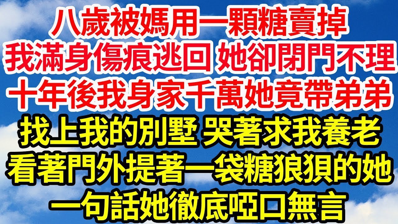 八歲被媽用一顆糖賣掉，我滿身傷痕逃回家，她卻閉門不理。十年後我身家千萬，她竟帶著弟弟找上我的別墅，哭著求我養老。看著門外提著一袋糖狼狽的她，一句話她徹底啞口無言  笑看人生情感生活