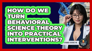 How Do We Turn Behavioral Science Theory Into Practical Interventions? - Strange Science HQ