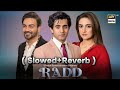 Radd OST ( Slowed & Reverb ) | Asim Azhar | Shehreyar munawar | Radd Drama OST 2024