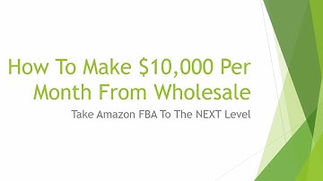 How To Make $10,000 Per Month From Wholesale - Amazon FBA