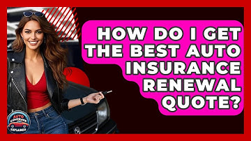 How Do I Get The Best Auto Insurance Renewal Quote? - Auto Coverage Explained