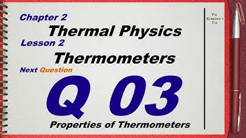 Q 03 .. L02 (Thermometers) .... Ch 2 Thermal physics IGCSE past papers