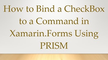 How to Bind a CheckBox to a Command in Xamarin.Forms Using PRISM