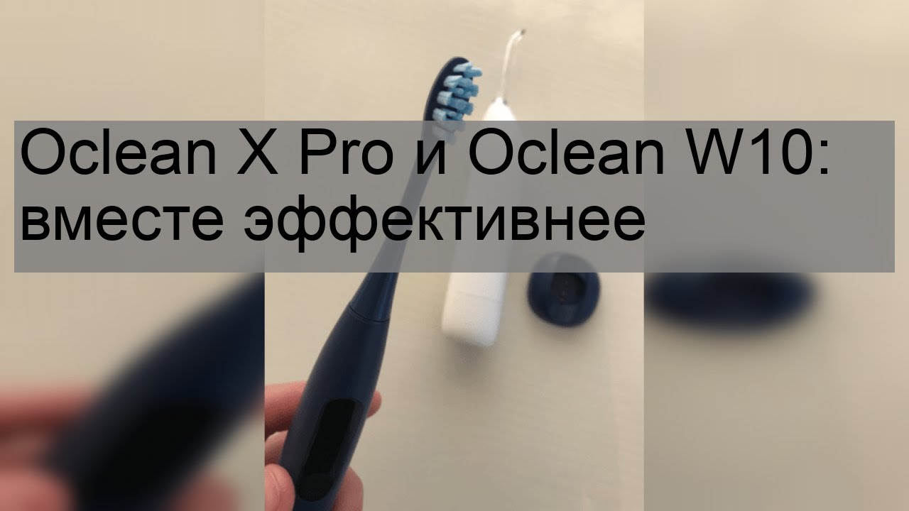 Oclean X Pro и Oclean W10: вместе эффективнее