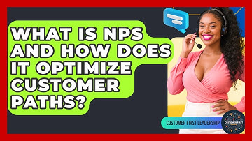 What Is NPS And How Does It Optimize Customer Paths? - Customer First Leadership