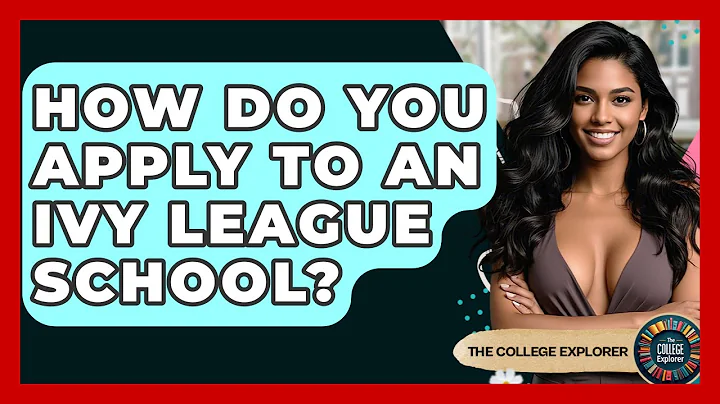 How Do You Apply To An Ivy League School? - The College Explorer