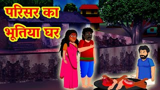 परिसर का भूतिया घर पूरी कहानी |Parisar ka Bhootiya Ghar|Horror Stories in Hindi|i|Hindi Kahaniya