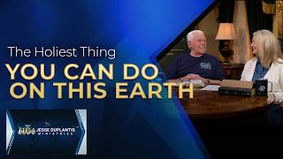 The Holiest Thing You Can Do On This Earth | Jesse & Cathy Duplantis
