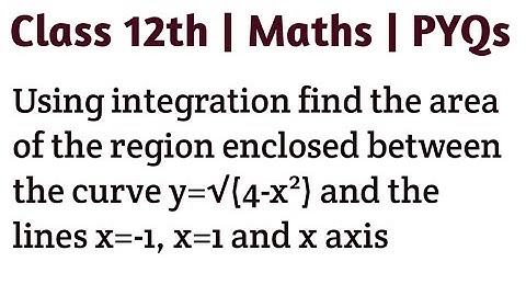 Using integration find the area of the region enclosed between the curve y=√(4-x²) and the lines x=-