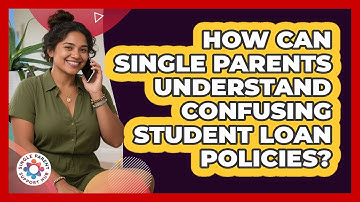 How Can Single Parents Understand Confusing Student Loan Policies? - Single Parent Support Hub