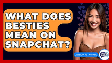 What Does Besties Mean On Snapchat? - Everyday-Networking