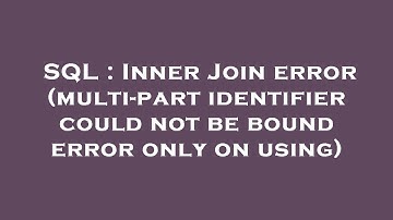 SQL : Inner Join error (multi-part identifier could not be bound error only on using)