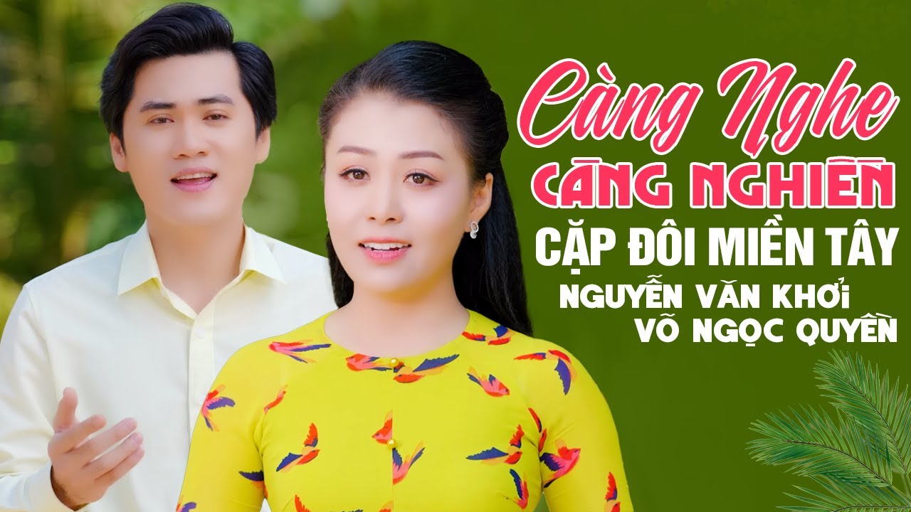 Càng Nghe Càng Nghiền Cặp Đôi Tân Cổ Ăn Ý Nhất Miền Tây NGUYỄN VĂN KHỞI & VÕ NGỌC QUYỀN