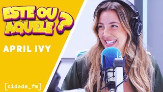 ESTE OU AQUELE | April Ivy - "Nunca namorava com o ex de uma amiga minha"