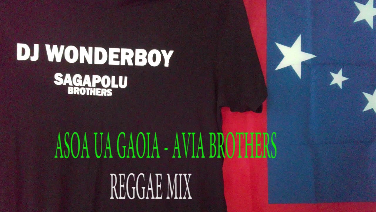 Asoa Ua Gaoia Avia Brothers Ft Dj Wonderboy Reggae Mix Youtube