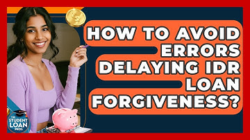 How To Avoid Errors Delaying IDR Loan Forgiveness? - The Student Loan Pros