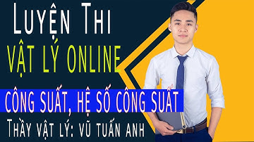 [ BÀI 34] CÔNG SUẤT, HỆ SỐ CÔNG SUẤT- Vật Lý  Lớp 12 | Thầy Vũ Tuấn Anh | Luyện Thi Siêu Tốc