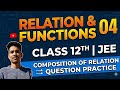Relation & Functions 04 Class 12 | Composition of Relations 🔥& Question Practice| JEE 2026 |