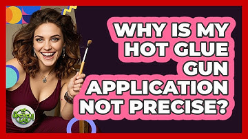 Why Is My Hot Glue Gun Application Not Precise? - The Upcycle Lab