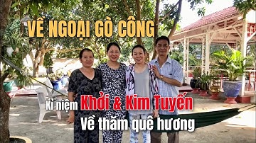 VỀ NGOẠI GÒ CÔNG - Kỉ niệm Khởi và Kim Tuyến về thăm quê hương.