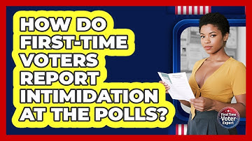 How Do First-time Voters Report Intimidation At The Polls? - First Time Voter Expert