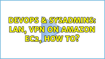 DevOps & SysAdmins: Lan, vpn on Amazon EC2, how to? (2 Solutions!!)