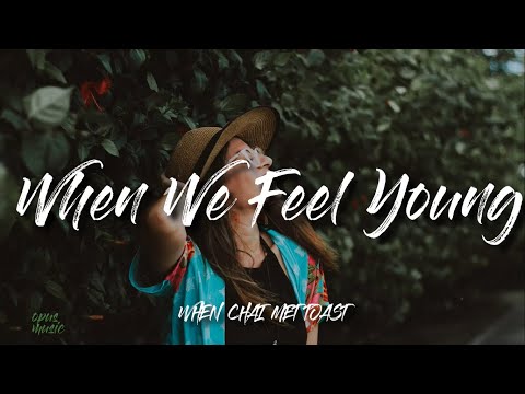 When Chai Met Toast - When We Feel Young (Lyrics)
