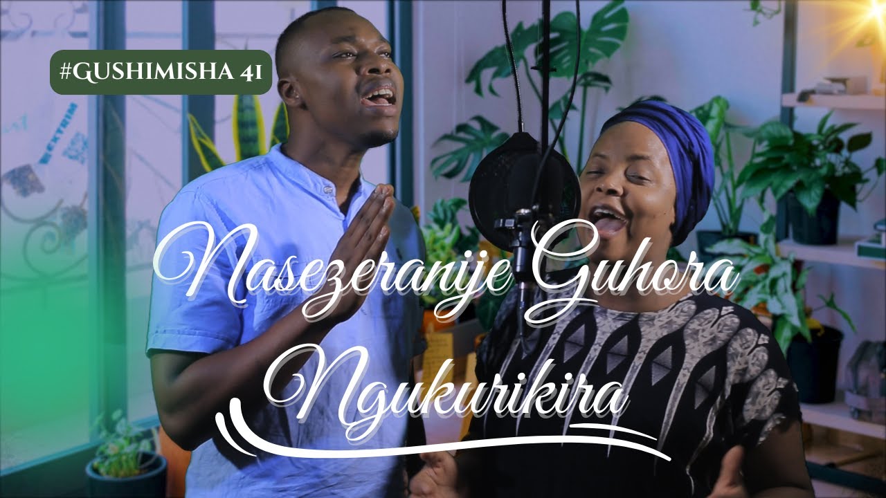 NASEZERANIJE GUHORA NGUKURIKIRA  GUSHIMISHA  41 WORSHIP SESSION