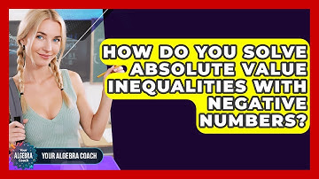 How Do You Solve Absolute Value Inequalities With Negative Numbers? - Your Algebra Coach