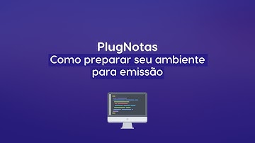 PlugNotas: Assista o passo a passo para preparar o ambiente para emissão