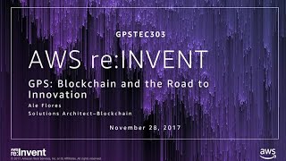 AWS re:Invent 2017: [REPEAT] GPS: Blockchain and the Road to Innovation (GPSTEC303-R)