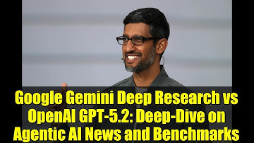 Google Gemini Deep Research vs OpenAI GPT-5.2: Deep-Dive on Agentic AI News and Benchmarks