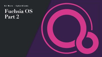 Fuchsia OS - Part 2