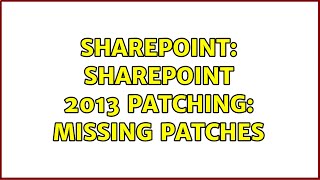 Sharepoint: SharePoint 2013 Patching: Missing patches