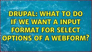 Drupal: What to do if we want a input format for select options of a webform?