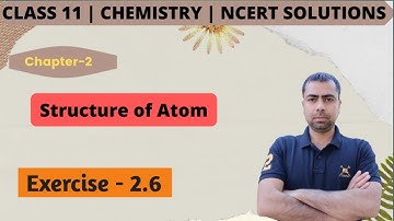 Class 11 Chemistry NCERT Exercise Solutions | Exercise - 2.6 | Chapter- 2 | Structure of Atom