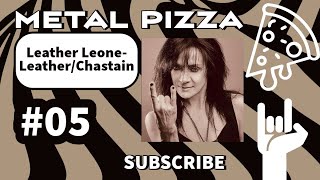 Metal Pizza #6: Leahter Leone (Leather/Chastain)