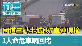 國道三號土城段7車連環撞1人命危車輛回堵【社會快訊】