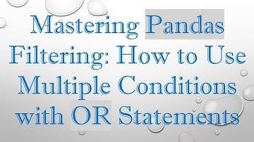 Mastering Pandas Filtering: How to Use Multiple Conditions with OR Statements