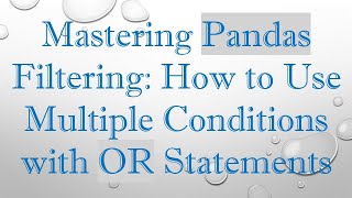 Mastering Pandas Filtering: How to Use Multiple Conditions with OR Statements