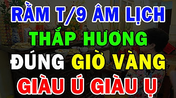 Cả Nhà Đổi Đời Giàu To Nếu Rằm Tháng 9 Âm Lịch Thắp Hương Vào Đúng 3 Giờ ĐẠI CÁT Này, Giàu Cực Nhanh