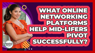What Online Networking Platforms Help Mid-lifers Pivot Successfully? - Midlife Reset Coach