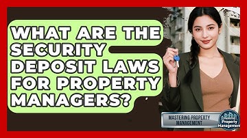 What Are The Security Deposit Laws For Property Managers? - Mastering Property Management