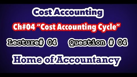 Lecture # 04 || Cost Accounting Cycle  || Question # 04 || Cost Accounting ||