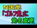Ｎ国党「ゴルフ党」に党名変更へ