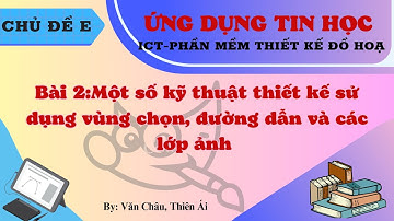 TIN HỌC 10 I Bài 2: Một số kĩ thuật thiết kế sử dụng vùng chọn, đường dẫn và các lớp ảnh
