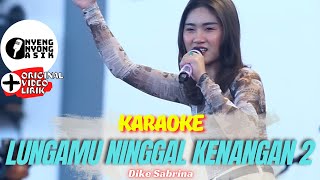 LUNGAMU NINGGAL KENANGAN 2 KARAOKE - DIKE SABRINA - O.M SAVANA (ORIGINAL VIDEO LIRIK)