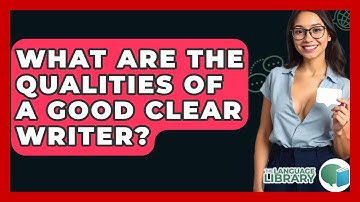 What Are The Qualities Of A Good Clear Writer? - The Language Library
