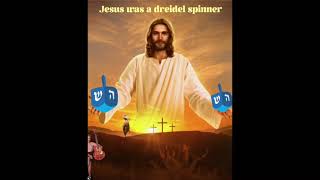 Jesus Was a Dreidel Spinner