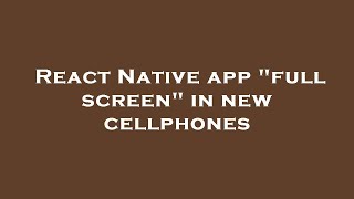 React Native app "full screen" in new cellphones